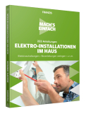 222 Anleitungen Elektro-Installationen im Haus - Mach's einfach Franzis Verlag